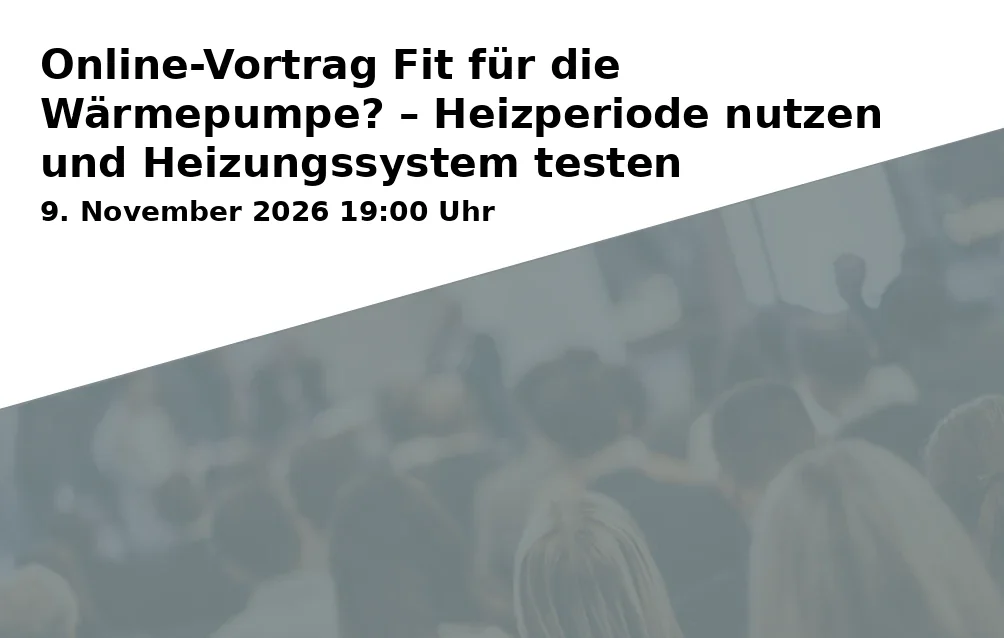 Event: Online-Vortrag Fit für die Wärmepumpe? – Heizperiode nutzen und Heizungssystem testen in Online über Zoom on 9. November 2026