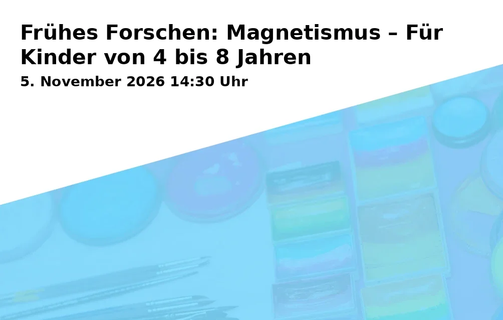 Event: Frühes Forschen: Magnetismus – Für Kinder von 4 bis 8 Jahren in Sankt-Georg-Straße 9, 86911 Dießen am Ammersee on 5. November 2026