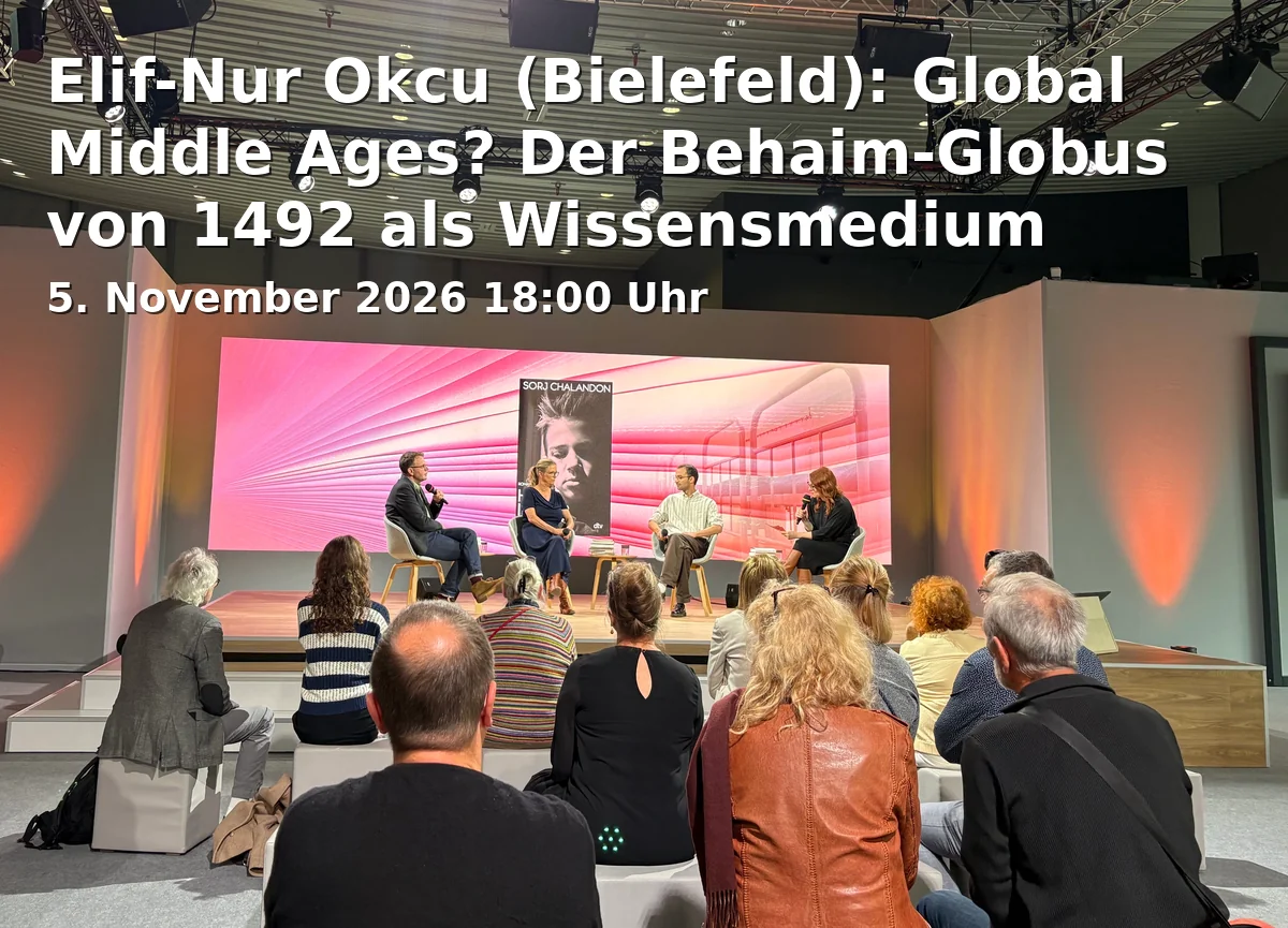 Event: Elif-Nur Okcu (Bielefeld): Global Middle Ages? Der Behaim-Globus von 1492 als Wissensmedium spätmittelalterlicher Globalität in Universität Bielefeld, Gebäude X, Raum X-E0-222, Universitätsstraße 25, 33615 Bielefeld on 5. November 2026