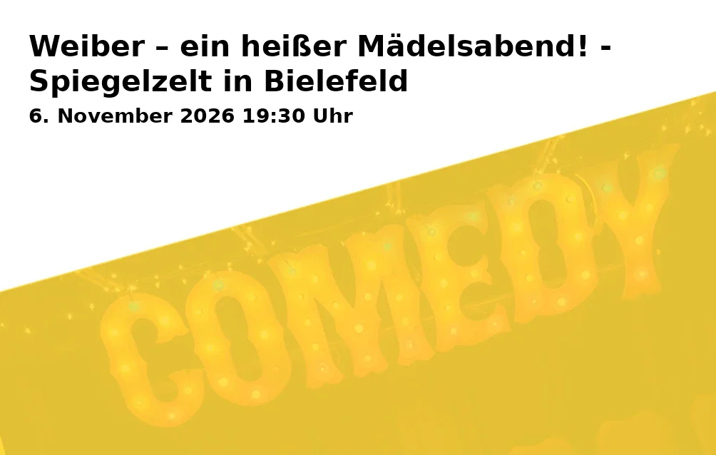 Event: Weiber – ein heißer Mädelsabend! - Spiegelzelt in Bielefeld in Ravensberger Park 1, 33607 Bielefeld on 6. November 2026