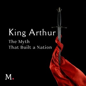 King Arthur: The Myth That Built a Nation audio documentary cover