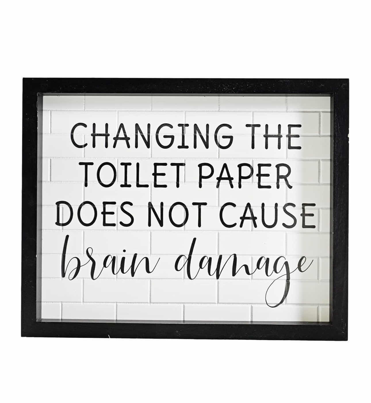 Photo 1 of BRAND NEW CASE OF HOME-X FUN BATHROOM SIGN, “CHANGING THE TOILET PAPER DOES  NOT  CAUSE BRAIN DAMAGE” BLACK FRAMED WOODEN SIGN