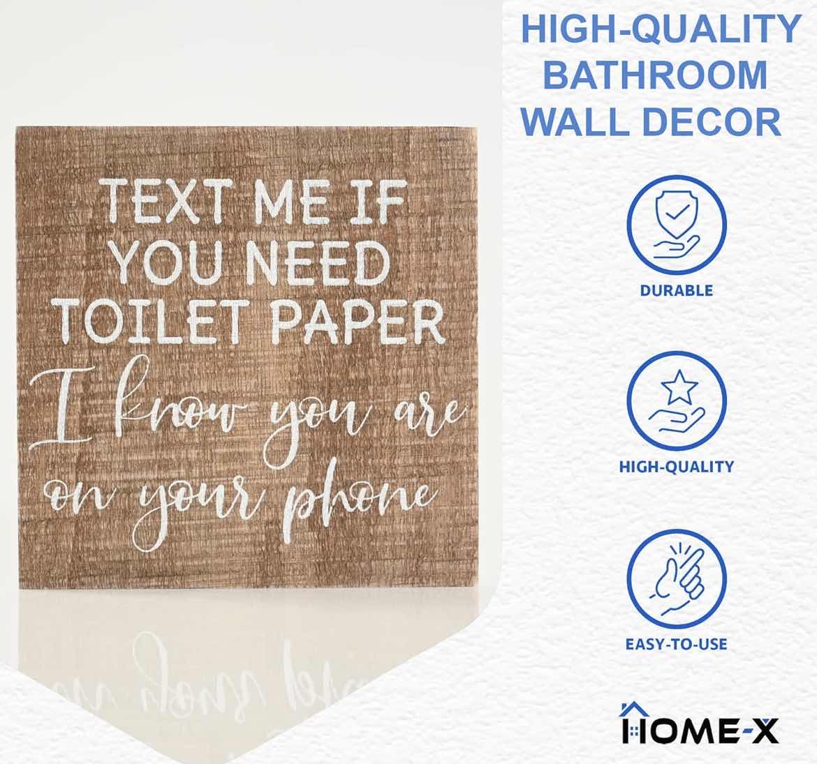 Photo 3 of CASE OF 16 HOME-X FUNNY RUSTIC BATHROOM SIGN, TEXT ME IF YOU NEED TOILET PAPER, FARMHOUSE DECOR WALL ART, HUMOROUS LAVATORY DECORATIONS, WOODEN HOME ART, GUEST RESTROOM DECOR, POWDER ROOM SHELF DECORATION 6” x 6”
