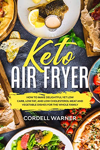 Photo 1 of Keto Air Fryer: How To Make Delightful Yet Low Carb, Low Fat, and Low Cholesterol Meat and Vegetable Dishes For The Whole Family. PAPERBACK
