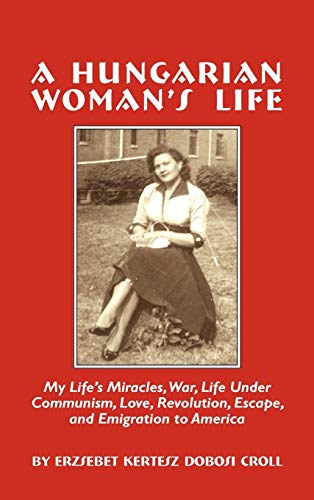 Photo 1 of A Hungarian Woman's Life: My Life's Miracles, War, Life Under Communiism, Love, Revolution, Escape, and Emigration to America Hardcover – July 19, 2009
