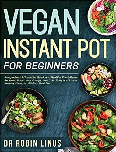 Photo 1 of Vegan Instant Pot for Beginners: 5-Ingredient Affordable, Quick and Healthy Plant-Based Recipes Boost Your Energy, Heal Your Body and Live a Healthy lifestyle 30-Day Meal Plan Hardcover – October 16, 2020
