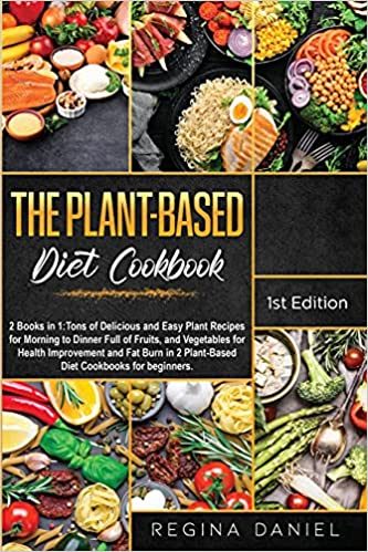 Photo 1 of The Plant-Based Diet Cookbook: 2 Books in 1: Tons of Delicious and Easy Plant Recipes for Morning to Dinner Full of Fruits, and Vegetables for Health ... 2 Plant-Based Diet Cookbooks for beginners. Paperback
