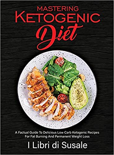 Photo 1 of Mastering Ketogenic Diet: A Factual Guide To Delicious Low Carb Ketogenic Recipes For Fat Burning And Permanent Weight Loss Hardcover

