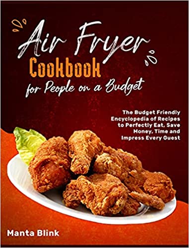 Photo 1 of Air Fryer Cookbook for People on a Budget: The Budget Friendly Encyclopedia of Recipes to Perfectly Eat, Save Money, Time and Impress Every Guest Hardcover
