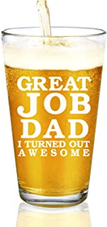 Photo 1 of  Great Job Dad I Turned Out Awesome Beer Glass, Funny Beer Pint Glass for Men Husband Boyfriend Father Dad New Dad, Dad Wine Glass Idea for Birthday Father’s Day Christmas
