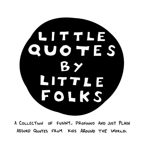 Photo 1 of Little Quotes by Little Folks: A Collection of Funny, Profound and Just Plain Absurd Quotes From Kids Around the World Hardcover