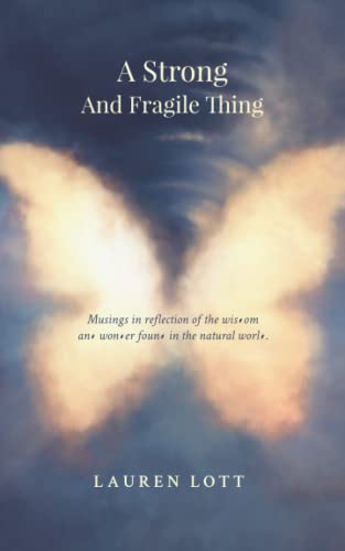 Photo 1 of A Strong and Fragile Thing: Musings in reflection of the wisdom and wonder found in the natural world. Paperback – June 25, 2021
