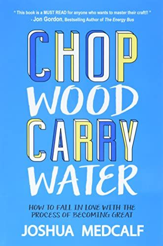 Photo 1 of Chop Wood Carry Water: How to Fall in Love with the Process of Becoming Great Paperback – December 2, 2015