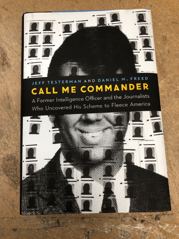 Photo 2 of Call Me Commander: a Former Intelligence Officer and the Journalists Who Uncovered His Scheme to Fleece America by Daniel M., Testerman, Jeff Freed