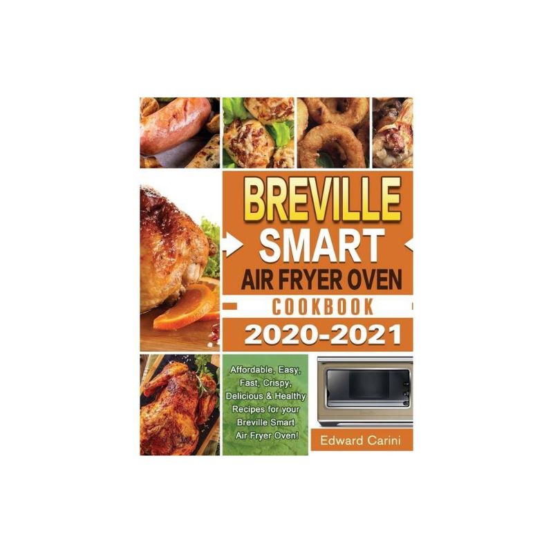 Photo 1 of Breville Smart Air Fryer Oven Cookbook 2020-2021: Affordable, Easy, Fast, Crispy, Delicious & Healthy Recipes for Your Breville Smart Air Fryer Oven!
