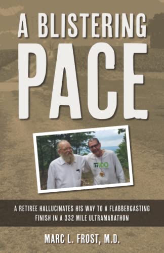 Photo 1 of A BLISTERING PACE: A RETIREE HALLUCINATES HIS WAY TO A FLABBERGASTING FINISH IN A 332 MILE ULTRAMARATHON Paperback – June 28, 2022
