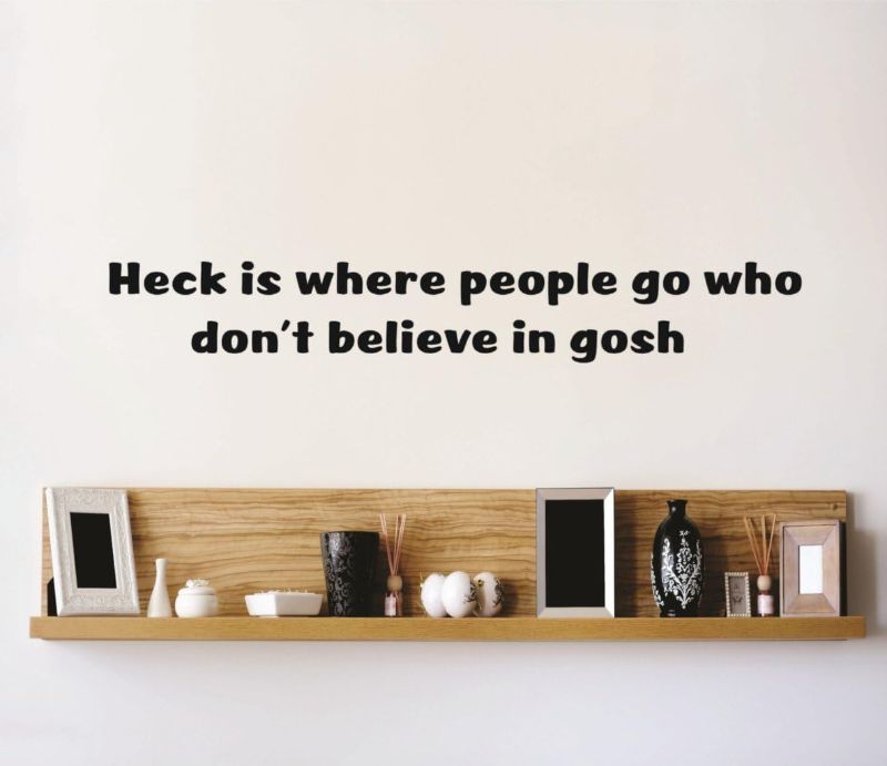 Photo 1 of Design With Vinyl Home Wall Decals - Heck Is Where People Go Who Dont Believe in Gosh Oh My Gosh Removable Wall Sticker Home Decoration - Size: 8 in x 26 in
