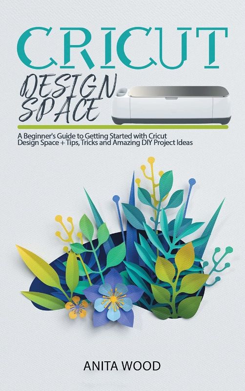 Photo 1 of Cricut Design Space: A Beginner's Guide to Getting Started with Cricut Design Space + Tips, Tricks and Amazing DIY Project Ideas 