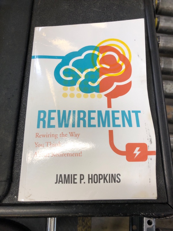 Photo 1 of REWIREMENT REWIRING THE WAY YOU THINK ABOUT RETIREMENT - JAMIE P. HOPKINS
