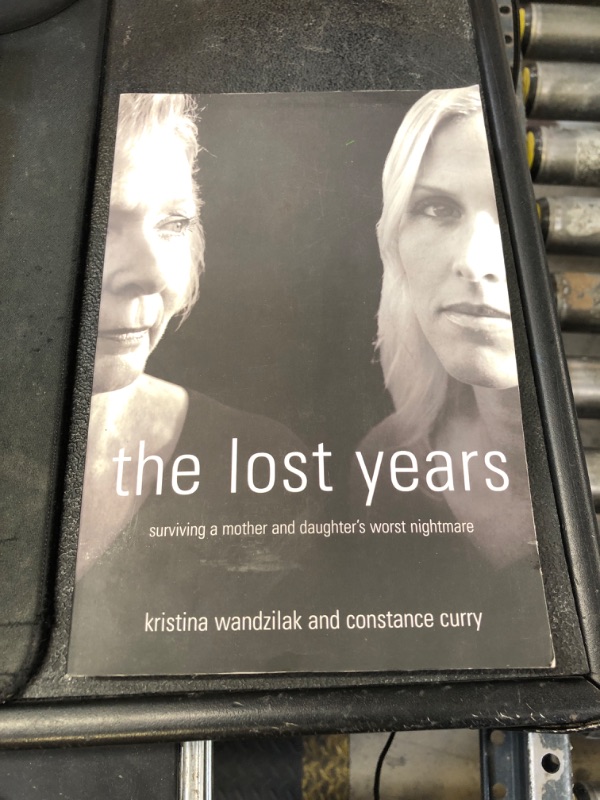Photo 1 of THE LOST YEARS SURVIVING A MOTHER AND DAUGHTER'S WORST NIGHTMARE = KRISTINA WANDZILAK AND CONSTANCE CURRY 