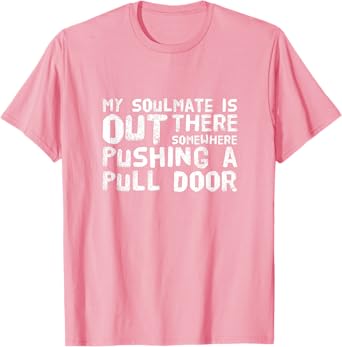 Photo 1 of My Soulmate Is Out There Somewhere Pushing A Pull Door Shirt T-Shirt M