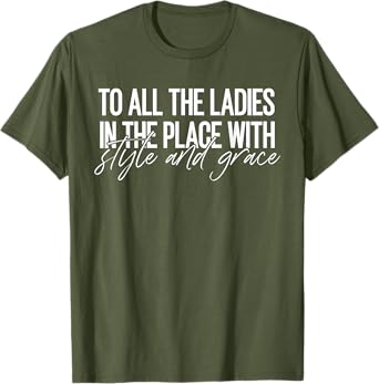 Photo 1 of ***SIMILAR PRODUCT***
To All The Ladies In The Place With Style And Grace T-Shirt