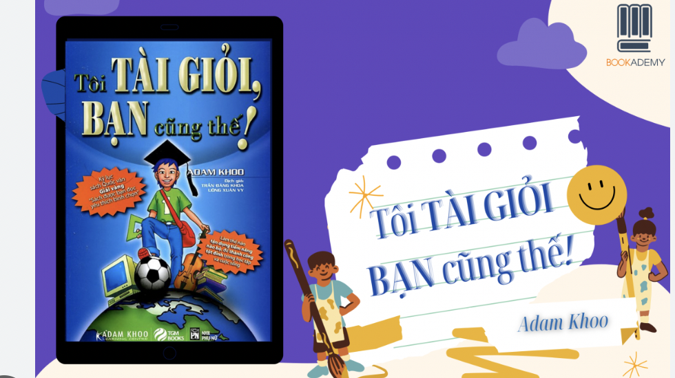 [SELF-HELP] TÔI TÀI GIỎI - BẠN CŨNG THẾ (Adam Khoo)