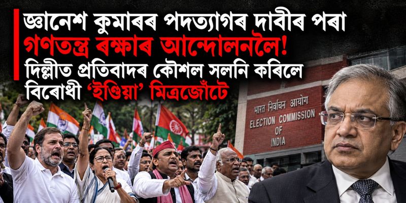 জ্ঞানেশ কুমাৰৰ পদত্যাগৰ দাবীৰ পৰা গণতন্ত্ৰ ৰক্ষাৰ আন্দোলনলৈ! দিল্লীত প্ৰতিবাদৰ কৌশল সলনি কৰিলে বিৰোধী ‘ইণ্ডিয়া’ মিত্ৰজোঁটে