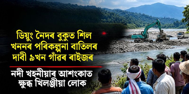 ডিয়ুং নৈদৰ বুকুত শিল খননৰ পৰিকল্পনা বাতিলৰ দাবী ৯খন গাঁৱৰ ৰাইজৰ : নদী খহনীয়াৰ আশংকাত ক্ষুব্ধ খিলঞ্জীয়া লোক