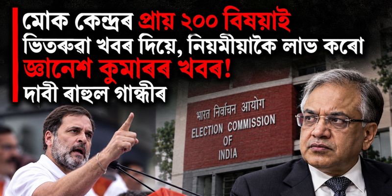 মোক কেন্দ্ৰৰ প্ৰায় ২০০ বিষয়াই ভিতৰুৱা খবৰ দিয়ে, নিয়মীয়াকৈ লাভ কৰো জ্ঞানেশ কুমাৰৰ খবৰ! দাবী ৰাহুল গান্ধীৰ
