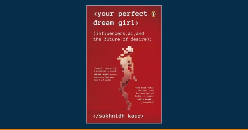 From Self-Surveillance To Patriarchal Technocapitalism: Reading ‘Your Perfect Dream Girl’ By Sukhnidh Kaur