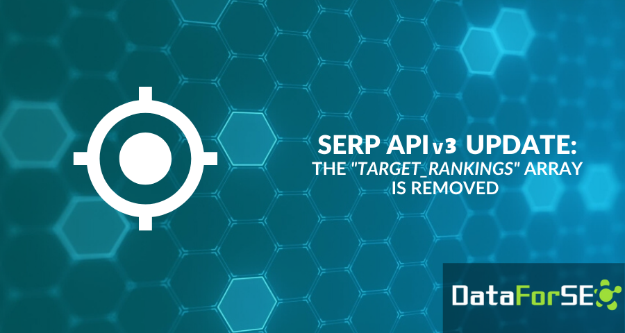 SERP API v3 update: "target_rankings" array is removed