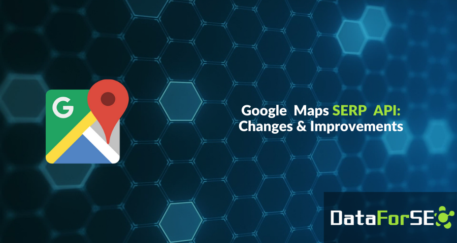Google Maps SERP API changes