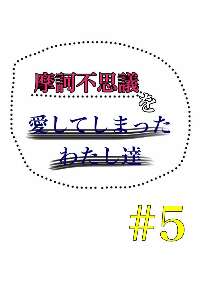 摩訶不思議を愛してしまったわたし達#5