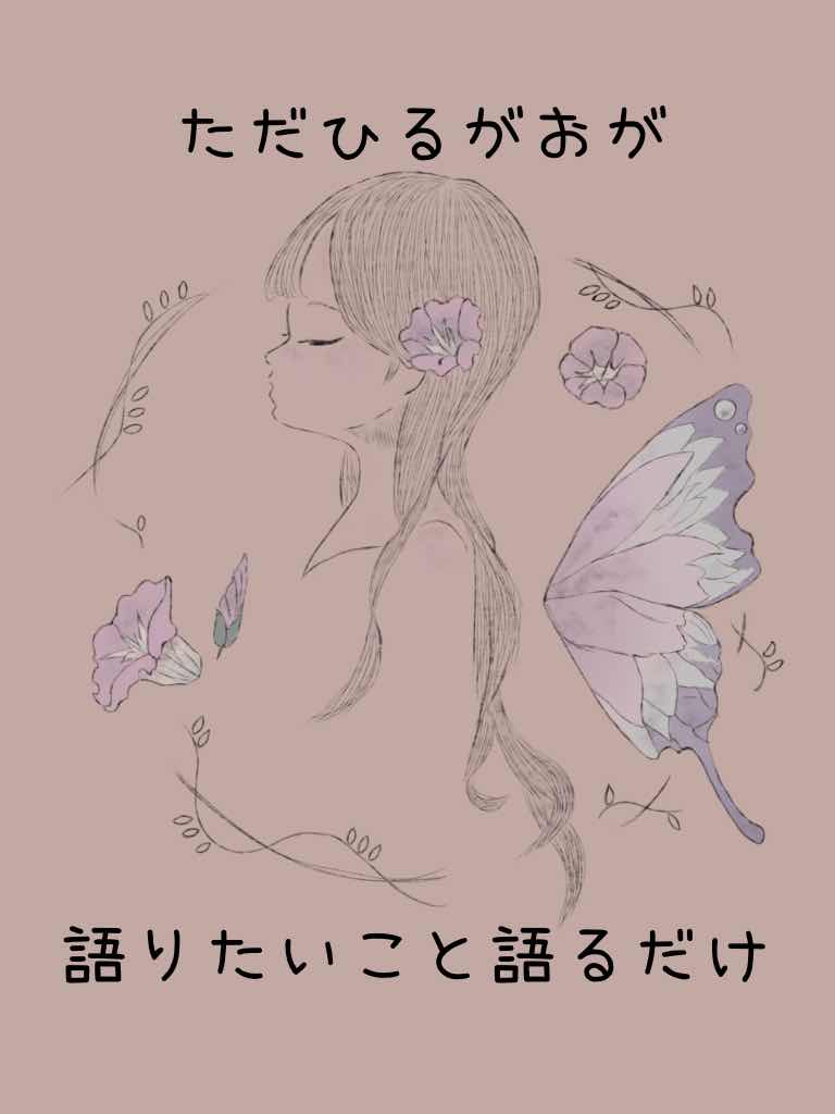 ただひるがおが語りたいこと語るだけ