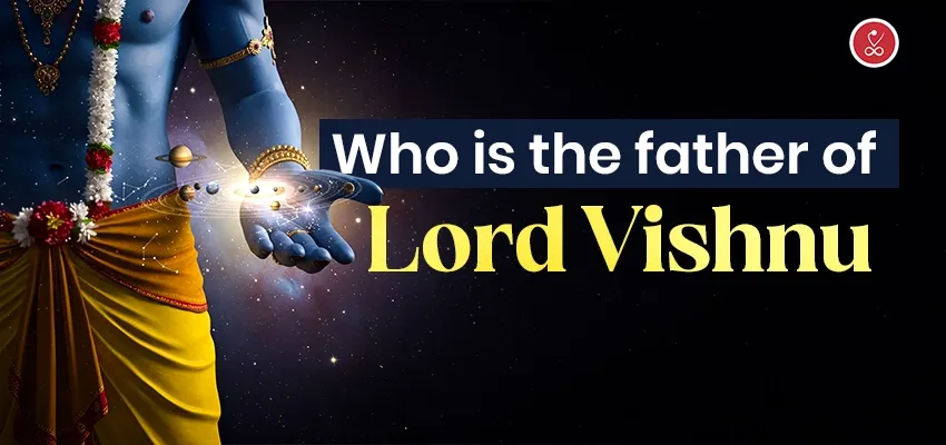 Who is the father of lord vishnu