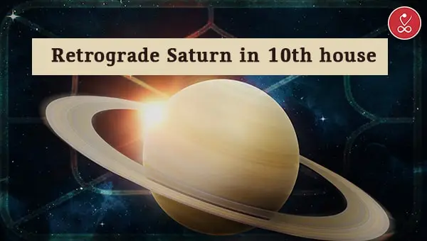 Retrograde Saturn in 10th house