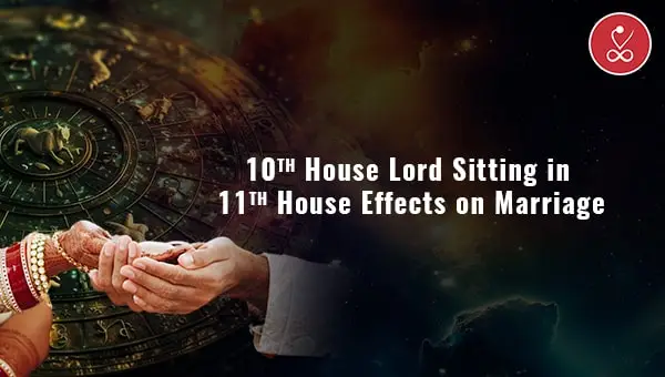 10th House Lord Sitting in 11th House Effects on Marriage