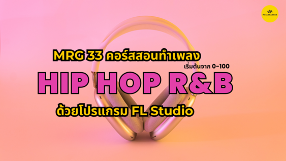 MRG 33 ทำเพลง Hiphop R&B ด้วยโปรแกรม FL Studio