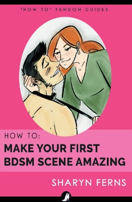 How To Make Your First BDSM Scene Amazing: For Dominant Women