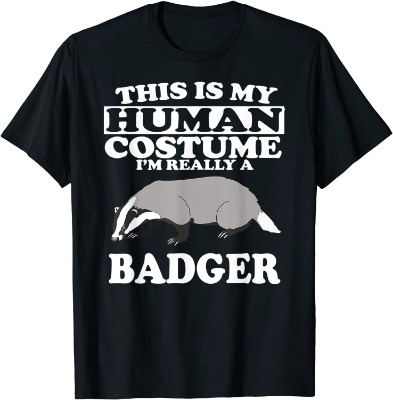 This is My Human Costume I'm Really a Badger T-Shirt