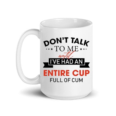 Centiza Don't Talk To Me Until I've Had An Entire Cup Full Of Cum Mug, Funny Mug, Coffee Cup Mug Ceramic 11oz 15oz - Gift for Friend, Family, White