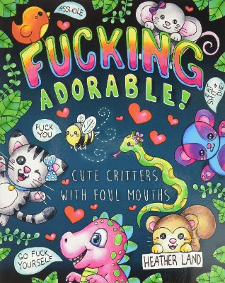 Fucking Adorable - Cute Critters with Foul Mouths: Sweary Adult Coloring Book