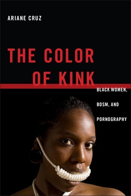The Color of Kink: Black Women, Bdsm, and Pornography (Sexual Cultures #26) (Paperback)