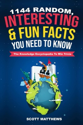 1144 Random, Interesting & Fun Facts You Don't Need To Know - The Knowledge Encyclopedia To Win Trivia
