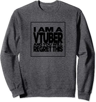 I Am A Vtuber and You Will Regret This Sweatshirt