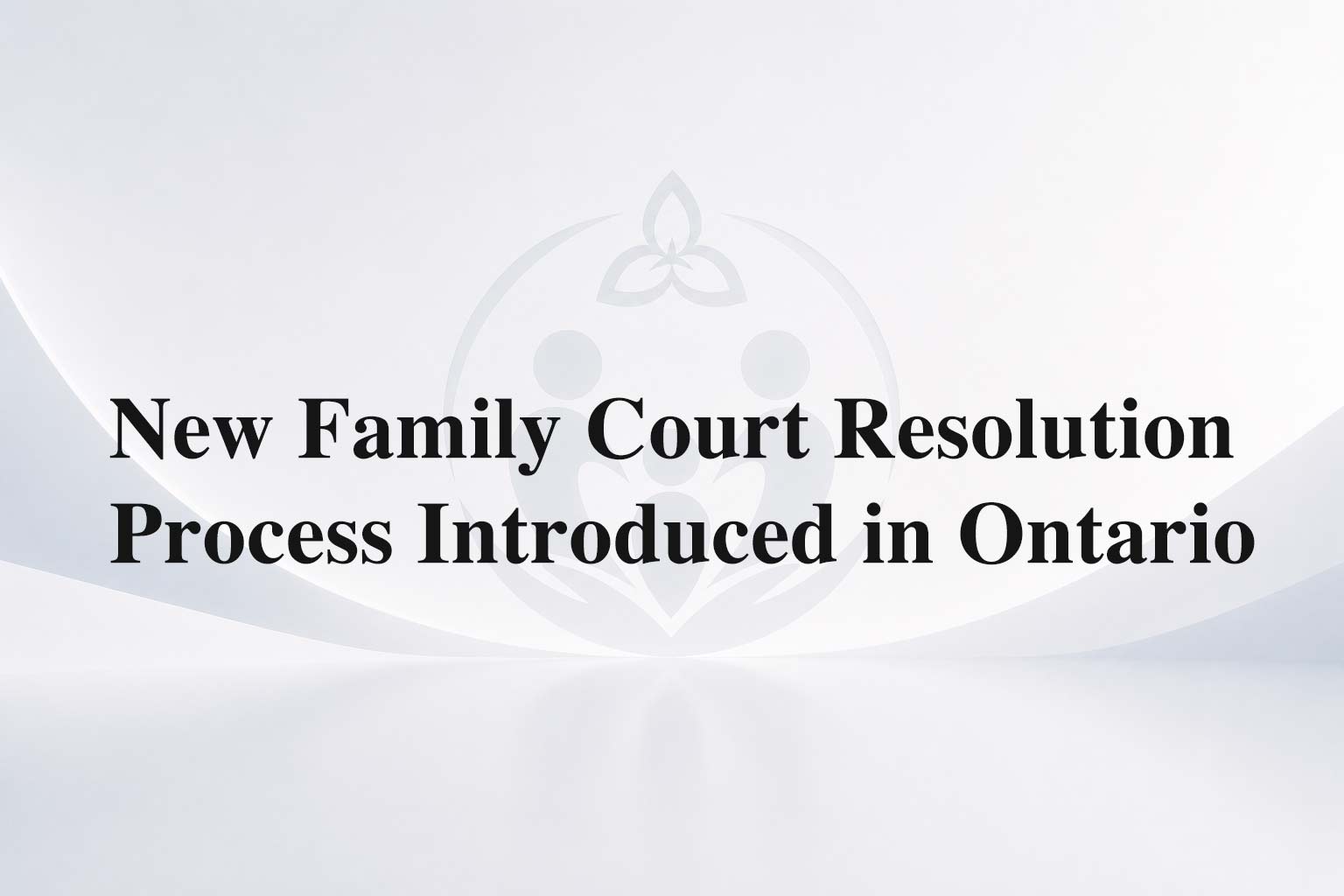 New Family Court Resolution Process Introduced in Ontario