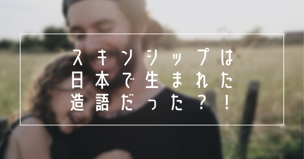 スキンシップは日本で生まれた造語!その意味とは?
