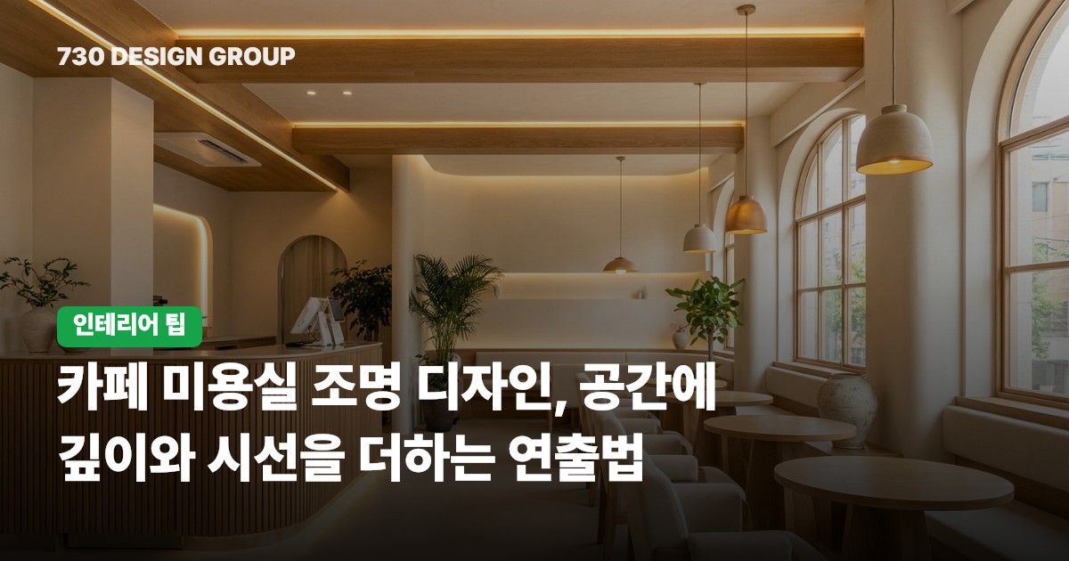 카페 미용실 조명 디자인, 공간에 깊이와 시선을 더하는 연출법