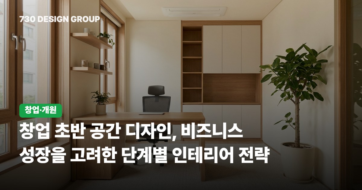 창업 초반 공간 디자인, 비즈니스 성장을 고려한 단계별 인테리어 전략